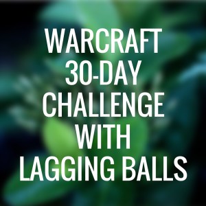 Lagging Balls 30 Day Challenge Warcraft